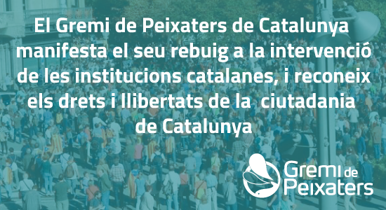 El Gremi de Peixaters de Catalunya manifesta el seu rebuig a la intervenció de les institucions catalanes, i reconeix els drets i llibertats de la ciutadania de Catalunya