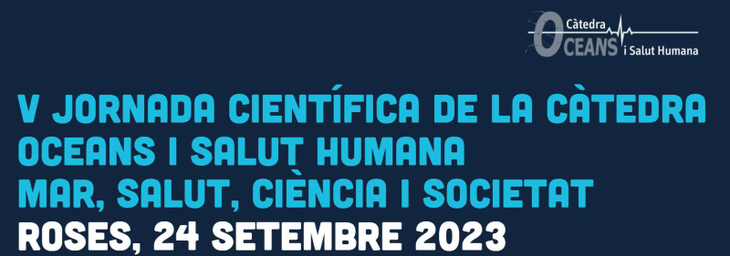 Càtedra Oceans i Salut Humana – V Jornada Científica “Mar, Salut, Ciència i Societat”